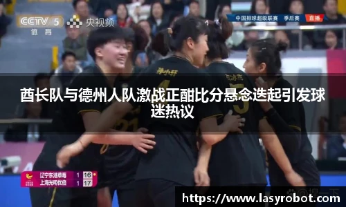 酋长队与德州人队激战正酣比分悬念迭起引发球迷热议