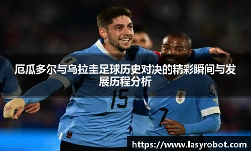 厄瓜多尔与乌拉圭足球历史对决的精彩瞬间与发展历程分析