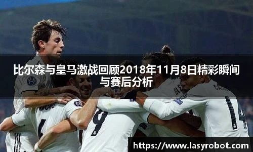 比尔森与皇马激战回顾2018年11月8日精彩瞬间与赛后分析