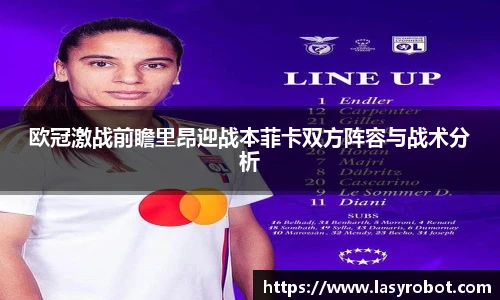 欧冠激战前瞻里昂迎战本菲卡双方阵容与战术分析