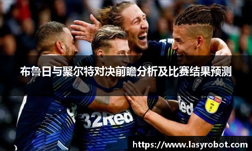 布鲁日与聚尔特对决前瞻分析及比赛结果预测